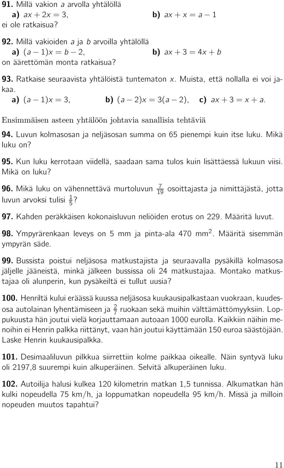 Luvun kolmasosan ja neljäsosan summa on 65 pienempi kuin itse luku. Mikä luku on? 95. Kun luku kerrotaan viidellä, saadaan sama tulos kuin lisättäessä lukuun viisi. Mikä on luku? 96.