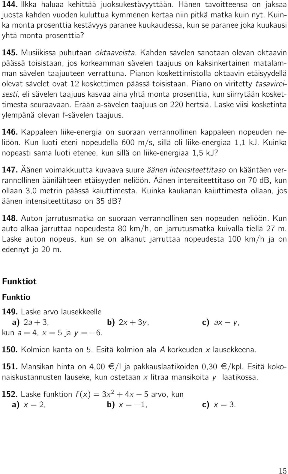 Kahden sävelen sanotaan olevan oktaavin päässä toisistaan, jos korkeamman sävelen taajuus on kaksinkertainen matalamman sävelen taajuuteen verrattuna.