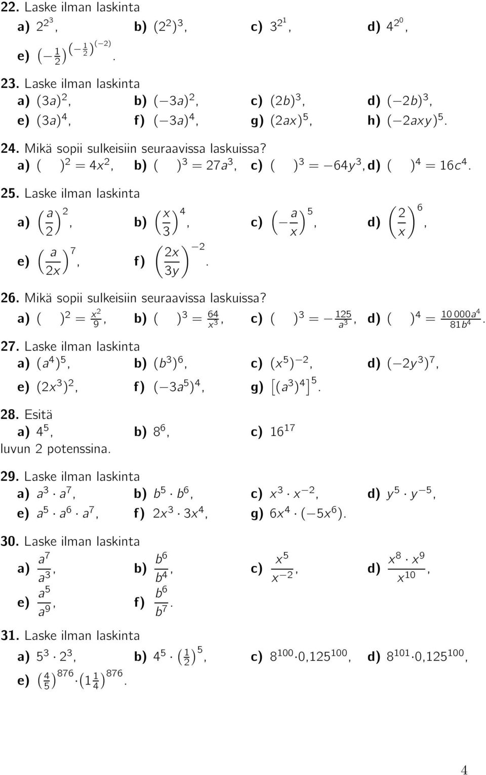 ( ) = x 9, ( )3 = 6 ( ) 3 = 5 ( ) = 0000a x 3, 7. Laske ilman laskinta (a ) 5, (b 3 ) 6, (x 5 ), ( y 3 ) 7, (x 3 ), ( 3a 5 ), [ (a 3 ) ] 5 g). 8. Esitä 5, 8 6, 6 7 luvun potenssina. 9. Laske ilman laskinta a 3 a7, b 5 b6, x 3 x, y 5 y 5, a 5 a6 a7, x 3 3x, g) 6x ( 5x6 ).