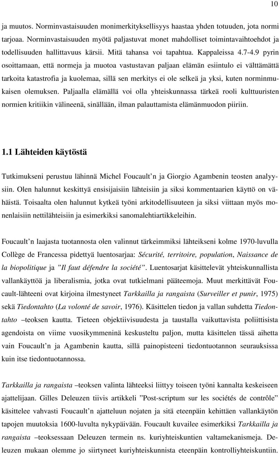 9 pyrin osoittamaan, että normeja ja muotoa vastustavan paljaan elämän esiintulo ei välttämättä tarkoita katastrofia ja kuolemaa, sillä sen merkitys ei ole selkeä ja yksi, kuten norminmukaisen