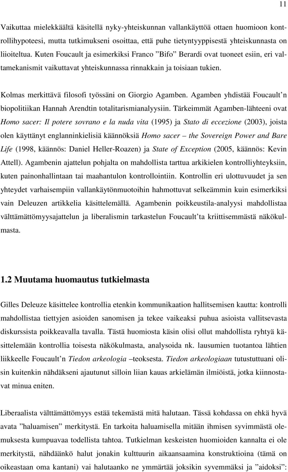 Kolmas merkittävä filosofi työssäni on Giorgio Agamben. Agamben yhdistää Foucault n biopolitiikan Hannah Arendtin totalitarismianalyysiin.