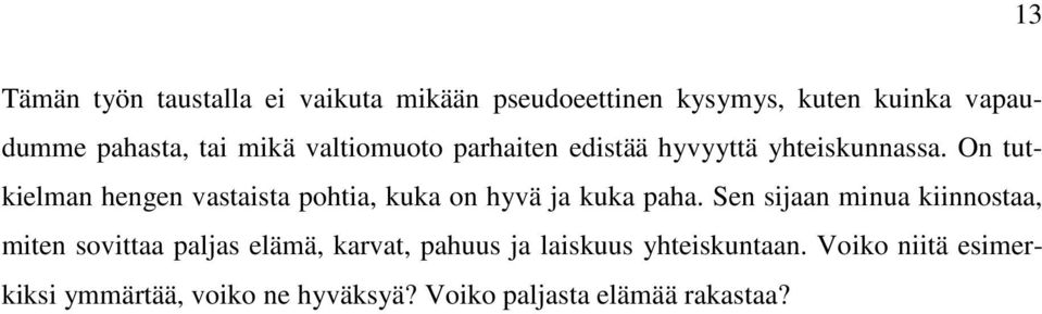 On tutkielman hengen vastaista pohtia, kuka on hyvä ja kuka paha.