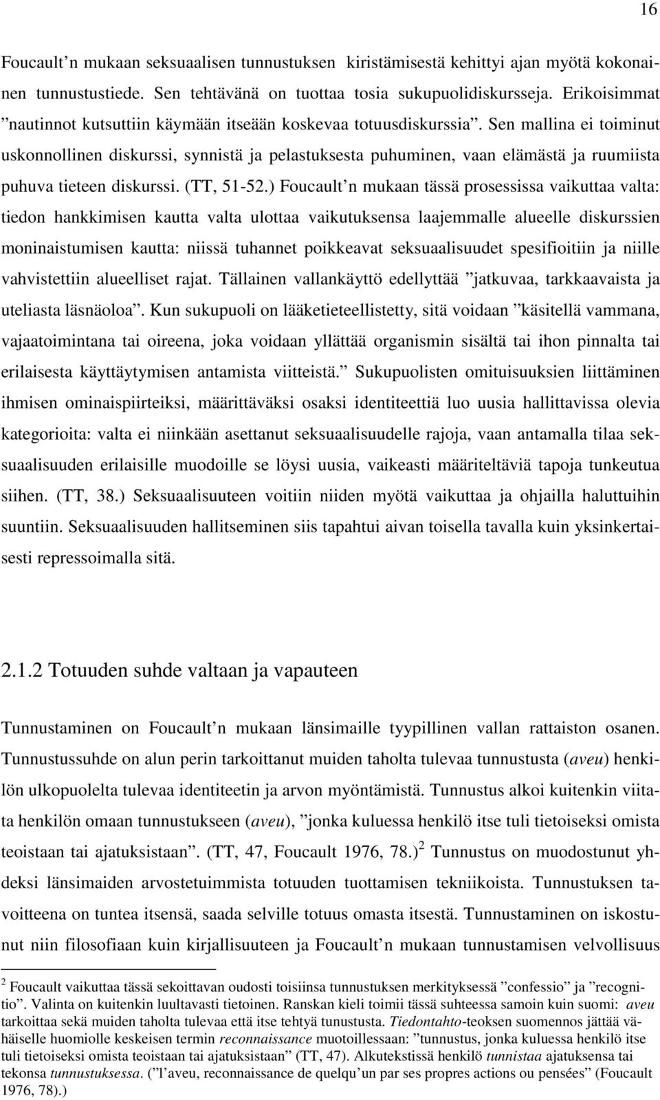 Sen mallina ei toiminut uskonnollinen diskurssi, synnistä ja pelastuksesta puhuminen, vaan elämästä ja ruumiista puhuva tieteen diskurssi. (TT, 51-52.