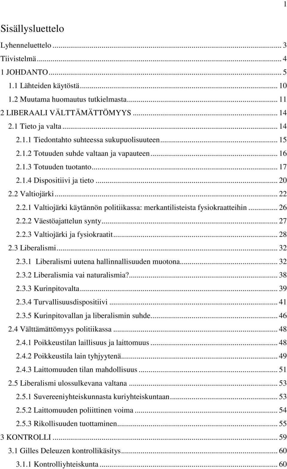 .. 26 2.2.2 Väestöajattelun synty... 27 2.2.3 Valtiojärki ja fysiokraatit... 28 2.3 Liberalismi... 32 2.3.1 Liberalismi uutena hallinnallisuuden muotona... 32 2.3.2 Liberalismia vai naturalismia?