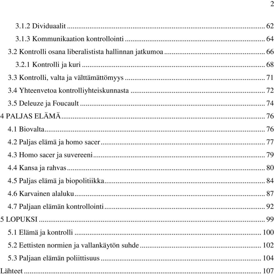 1 Biovalta... 76 4.2 Paljas elämä ja homo sacer... 77 4.3 Homo sacer ja suvereeni... 79 4.4 Kansa ja rahvas... 80 4.5 Paljas elämä ja biopolitiikka... 84 4.