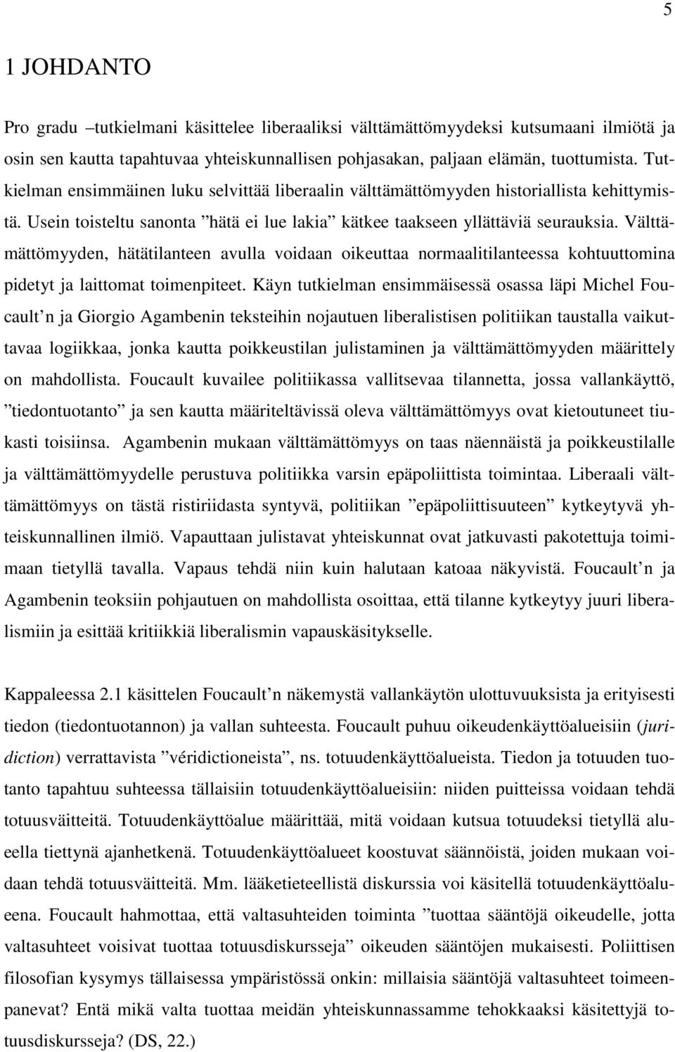 Välttämättömyyden, hätätilanteen avulla voidaan oikeuttaa normaalitilanteessa kohtuuttomina pidetyt ja laittomat toimenpiteet.