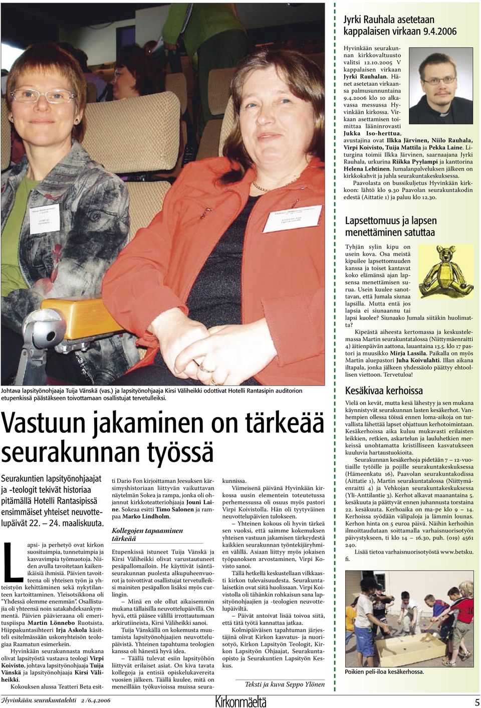 Liturgina toimii Ilkka Järvinen, saarnaajana Jyrki Rauhala, urkurina Riikka Pyylampi ja kanttorina Helena Lehtinen. Jumalanpalveluksen jälkeen on kirkkokahvit ja juhla seurakuntakeskuksessa.