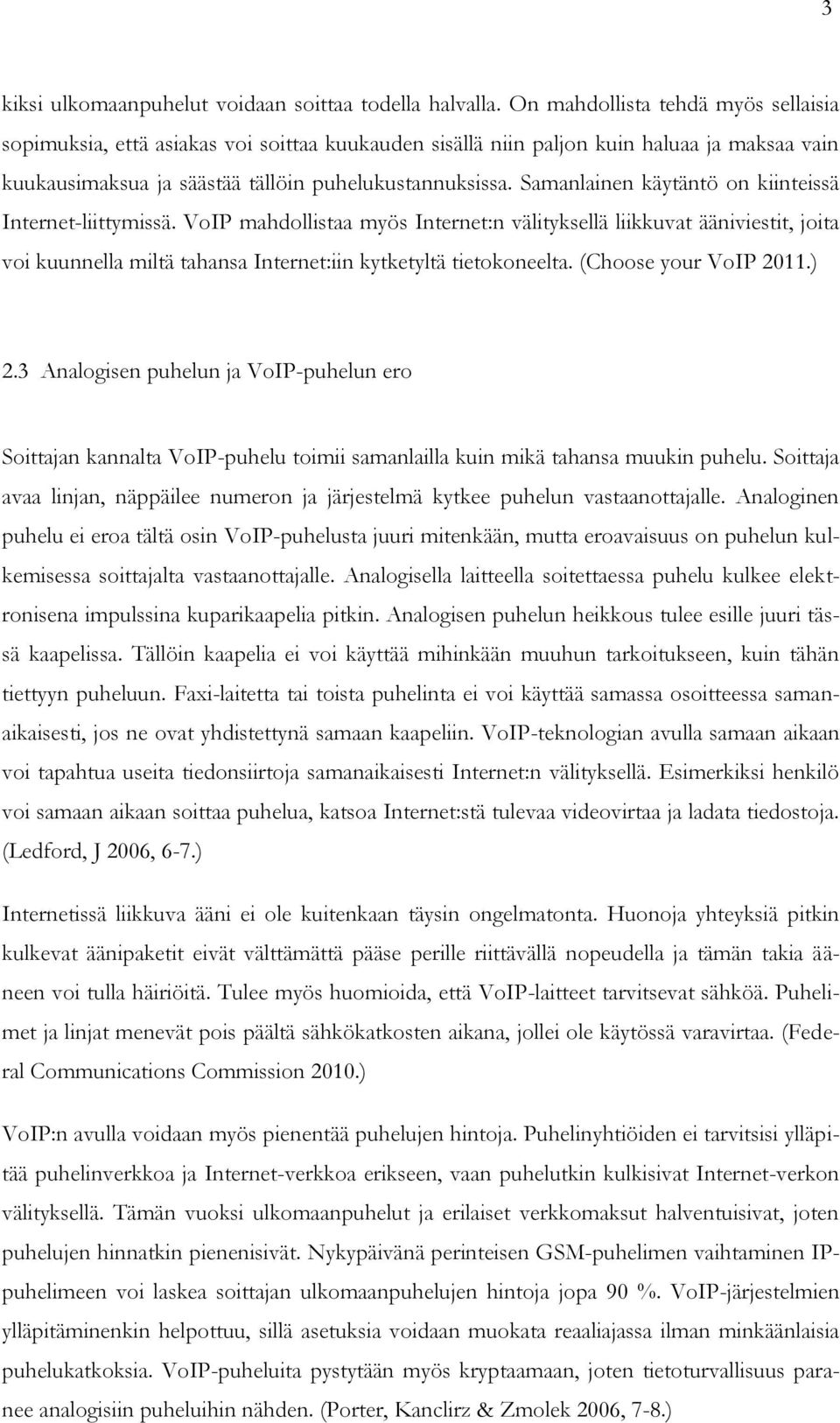 Samanlainen käytäntö on kiinteissä Internet-liittymissä. VoIP mahdollistaa myös Internet:n välityksellä liikkuvat ääniviestit, joita voi kuunnella miltä tahansa Internet:iin kytketyltä tietokoneelta.