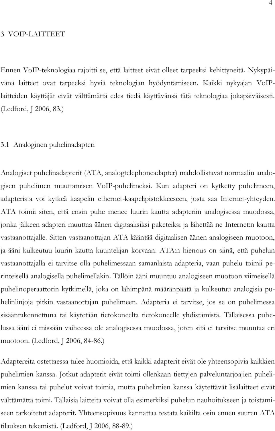 1 Analoginen puhelinadapteri Analogiset puhelinadapterit (ATA, analogtelephoneadapter) mahdollistavat normaalin analogisen puhelimen muuttamisen VoIP-puhelimeksi.