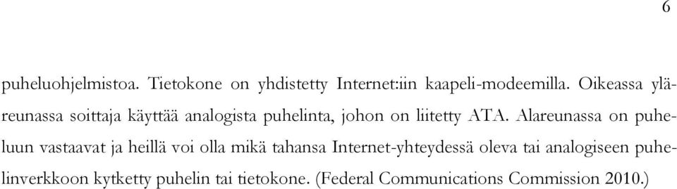 Alareunassa on puheluun vastaavat ja heillä voi olla mikä tahansa Internet-yhteydessä