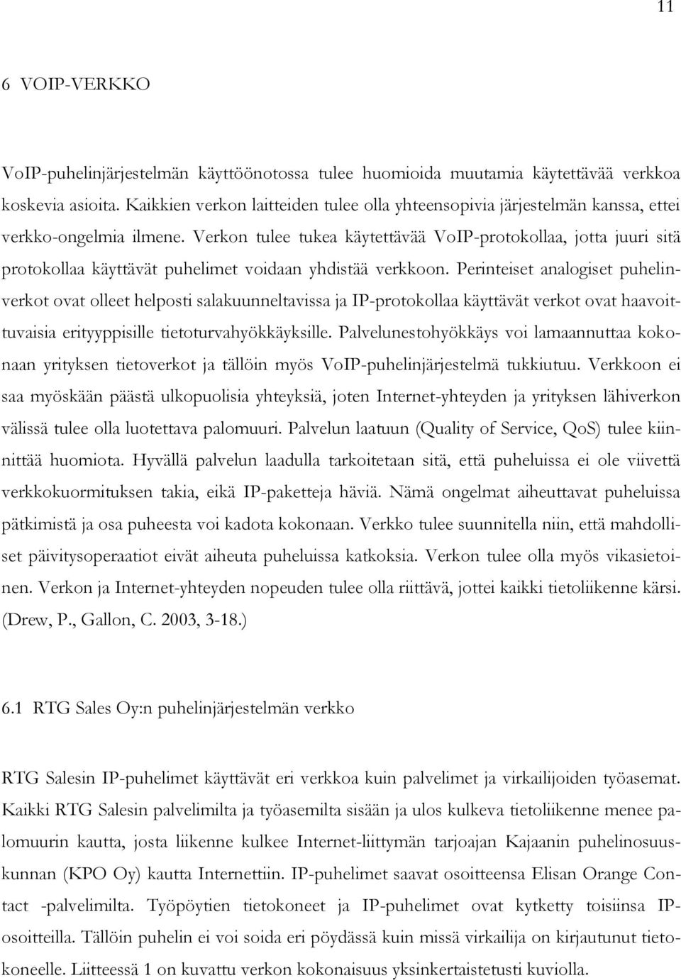 Verkon tulee tukea käytettävää VoIP-protokollaa, jotta juuri sitä protokollaa käyttävät puhelimet voidaan yhdistää verkkoon.