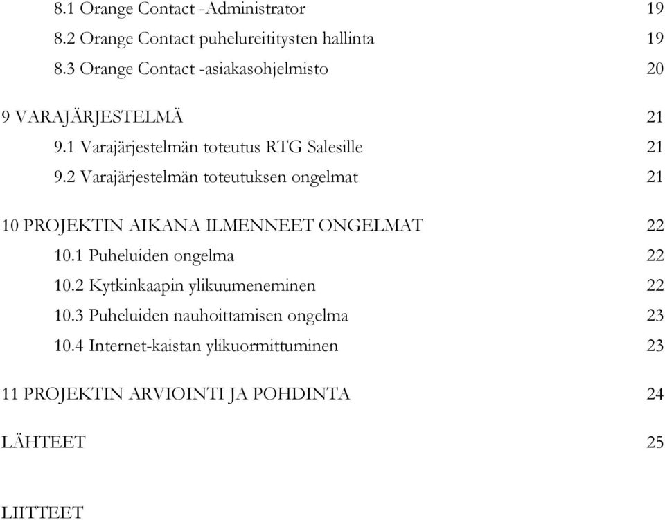 2 Varajärjestelmän toteutuksen ongelmat 21 10 PROJEKTIN AIKANA ILMENNEET ONGELMAT 22 10.1 Puheluiden ongelma 22 10.