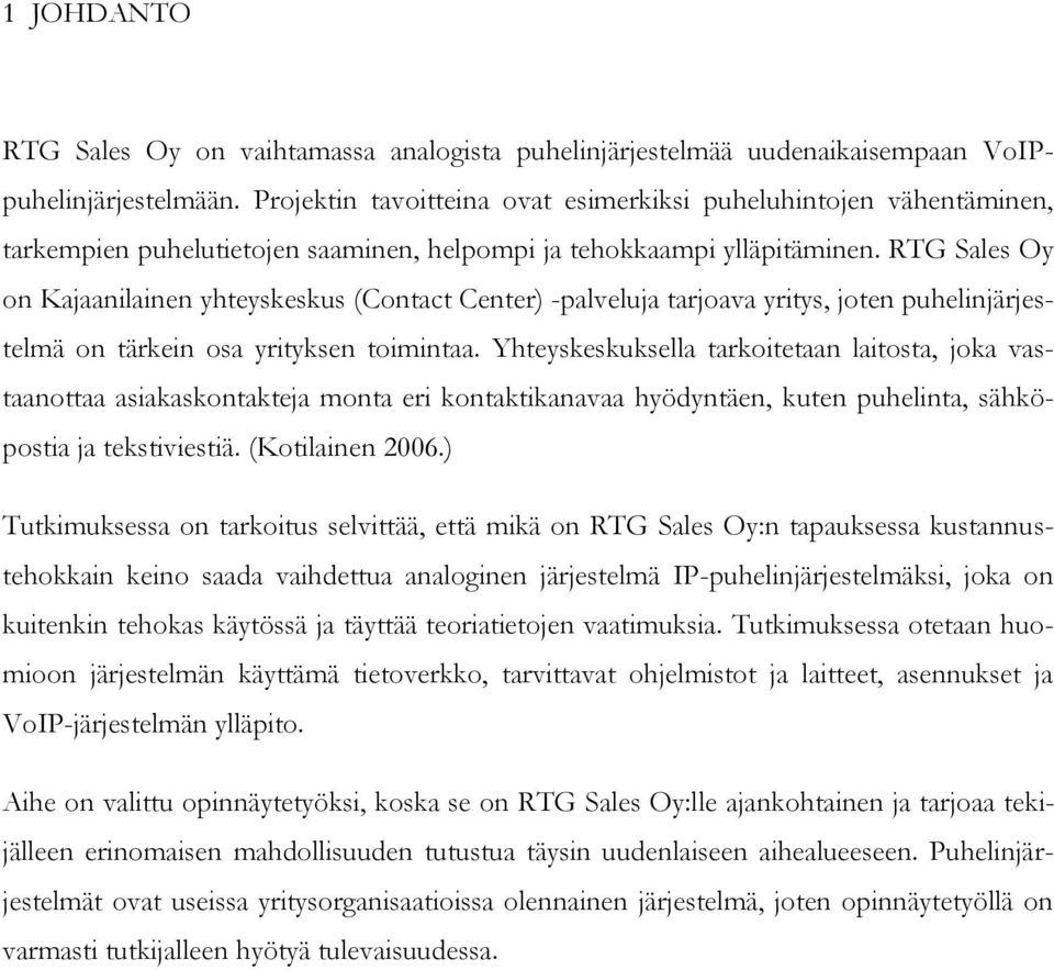 RTG Sales Oy on Kajaanilainen yhteyskeskus (Contact Center) -palveluja tarjoava yritys, joten puhelinjärjestelmä on tärkein osa yrityksen toimintaa.