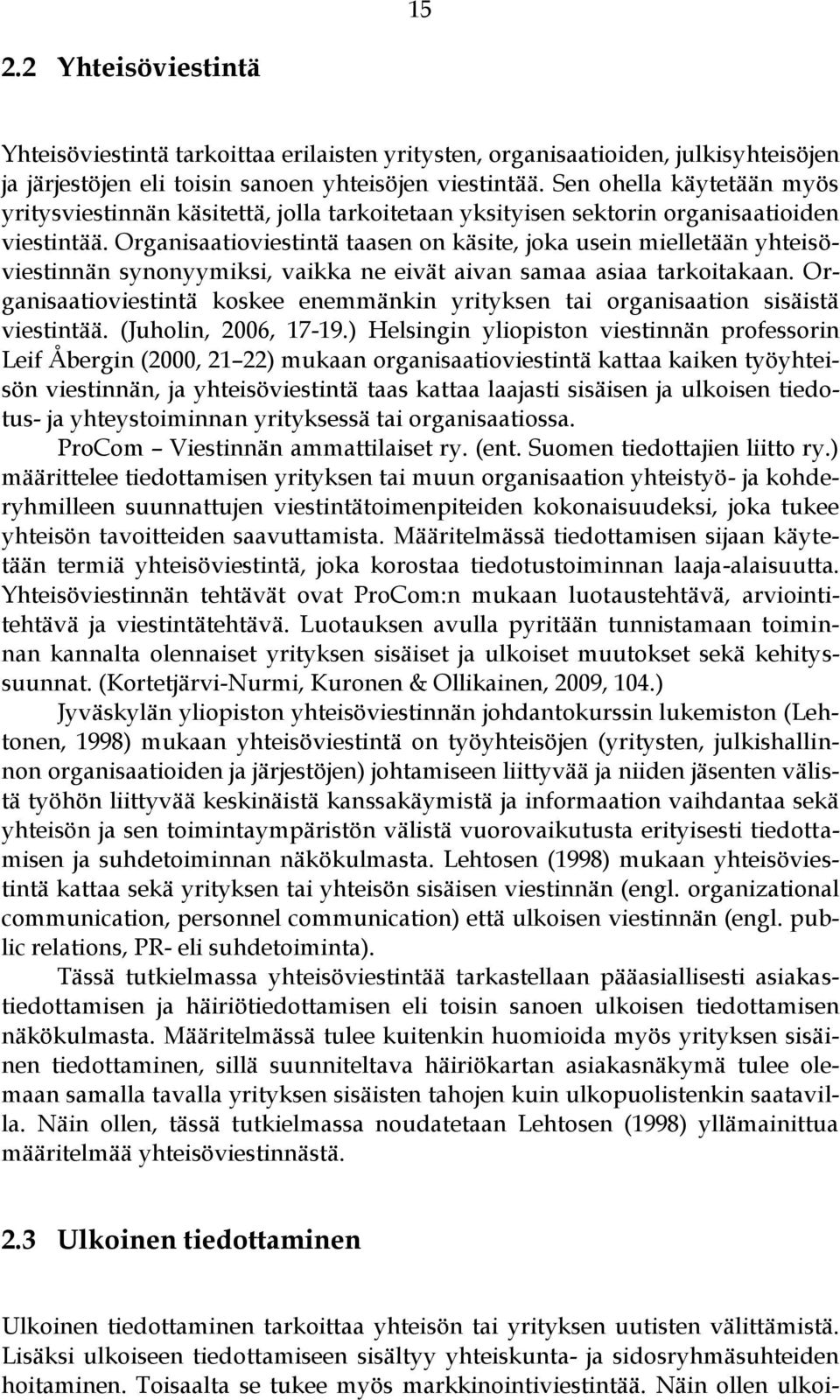 Organisaatioviestintä taasen on käsite, joka usein mielletään yhteisöviestinnän synonyymiksi, vaikka ne eivät aivan samaa asiaa tarkoitakaan.