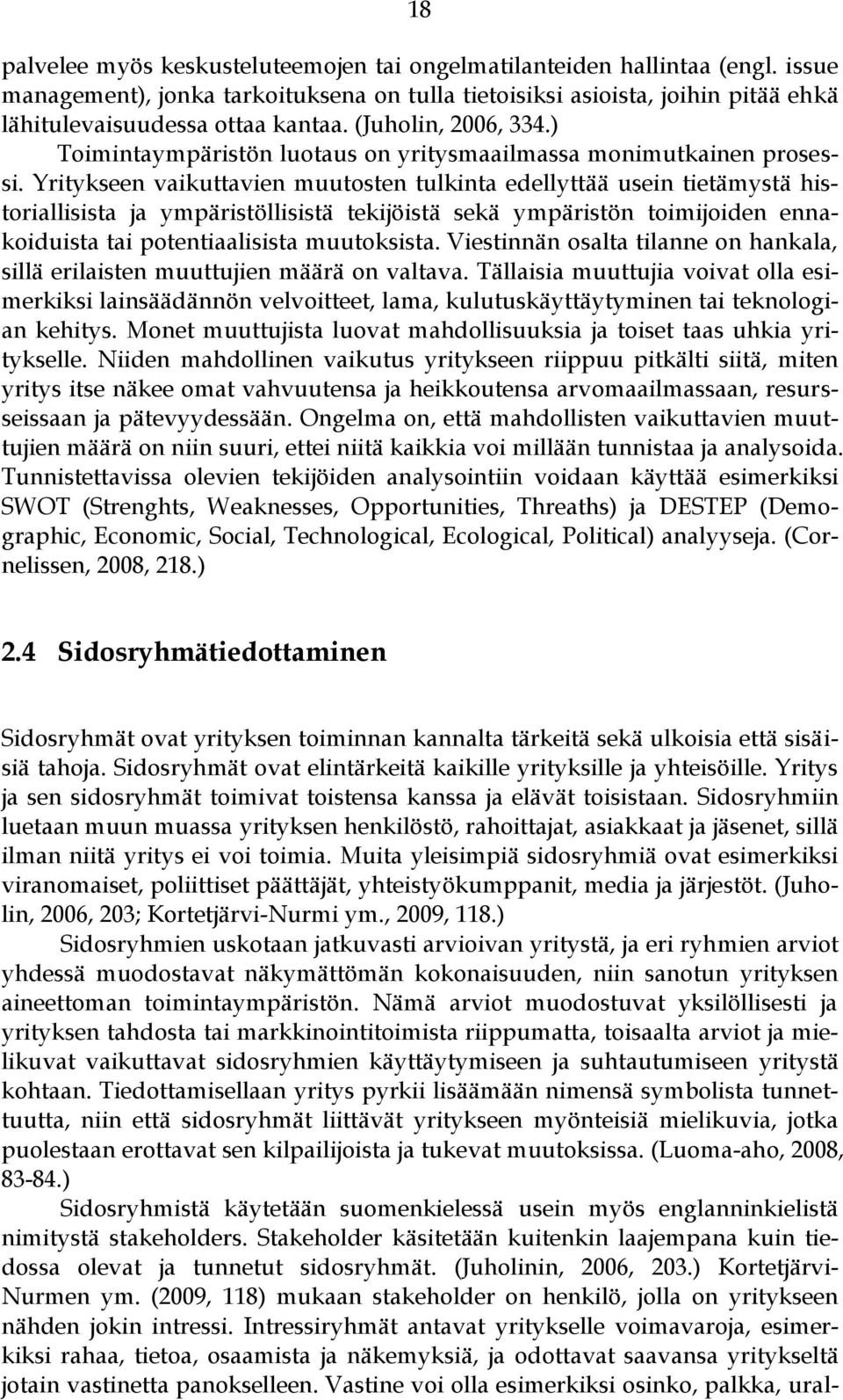 Yritykseen vaikuttavien muutosten tulkinta edellyttää usein tietämystä historiallisista ja ympäristöllisistä tekijöistä sekä ympäristön toimijoiden ennakoiduista tai potentiaalisista muutoksista.