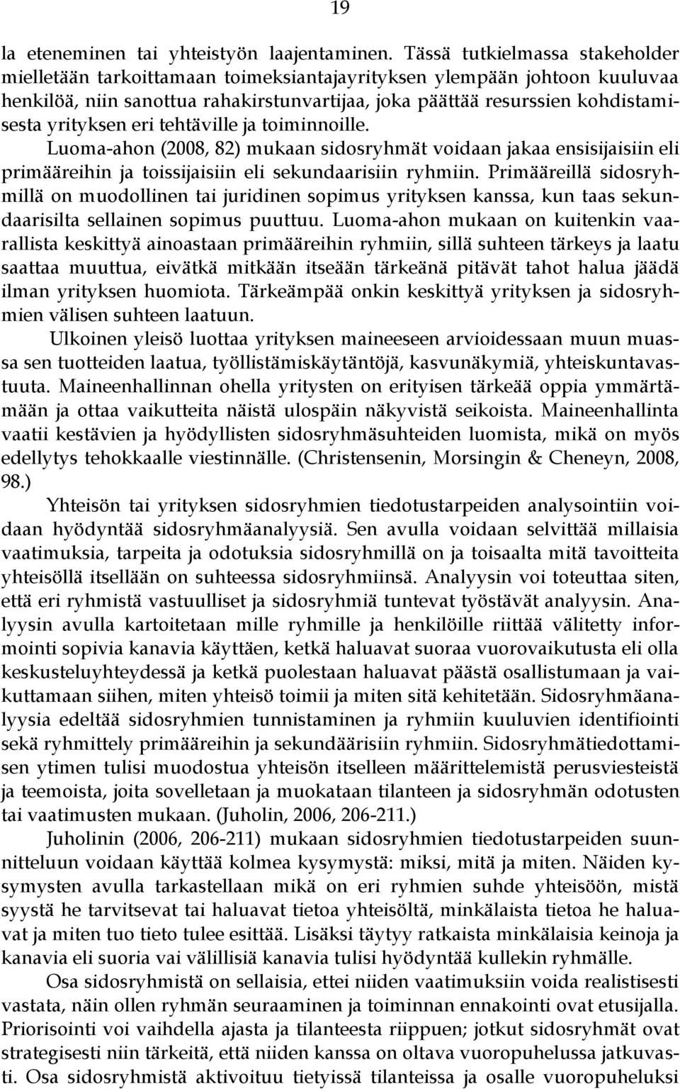 yrityksen eri tehtäville ja toiminnoille. Luoma-ahon (2008, 82) mukaan sidosryhmät voidaan jakaa ensisijaisiin eli primääreihin ja toissijaisiin eli sekundaarisiin ryhmiin.