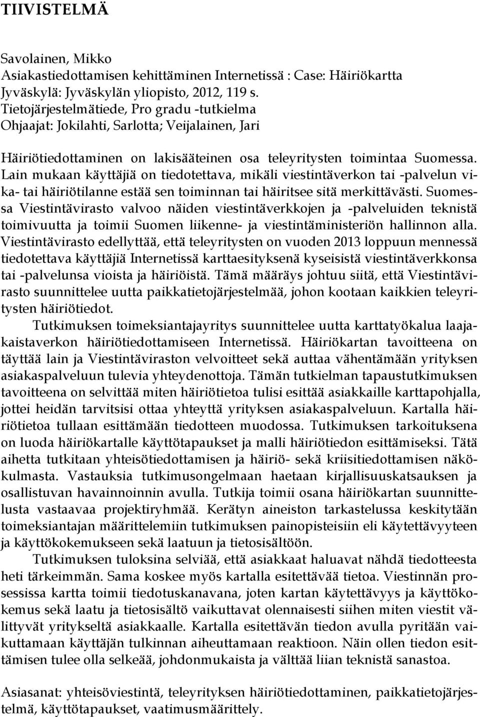 Lain mukaan käyttäjiä on tiedotettava, mikäli viestintäverkon tai -palvelun vika- tai häiriötilanne estää sen toiminnan tai häiritsee sitä merkittävästi.