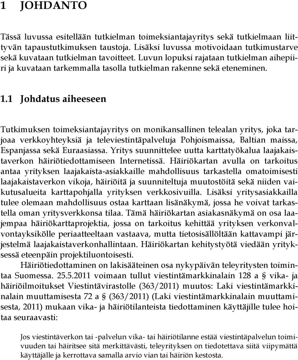 1 Johdatus aiheeseen Tutkimuksen toimeksiantajayritys on monikansallinen telealan yritys, joka tarjoaa verkkoyhteyksiä ja televiestintäpalveluja Pohjoismaissa, Baltian maissa, Espanjassa sekä