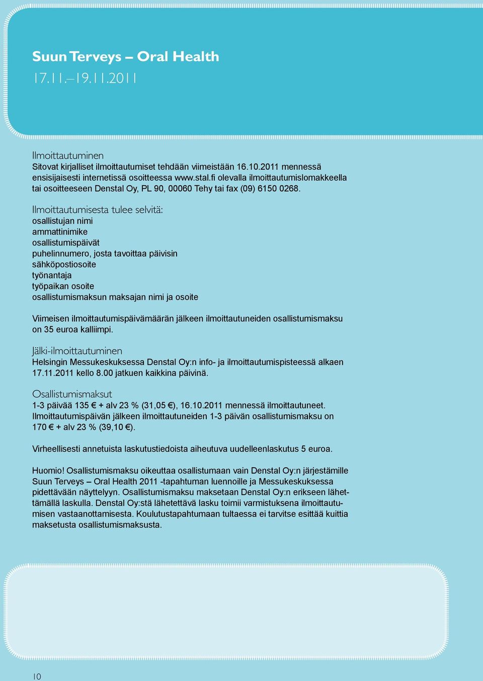 Ilmoittautumisesta tulee selvitä: osallistujan nimi ammattinimike osallistumispäivät puhelinnumero, josta tavoittaa päivisin sähköpostiosoite työnantaja työpaikan osoite osallistumismaksun maksajan