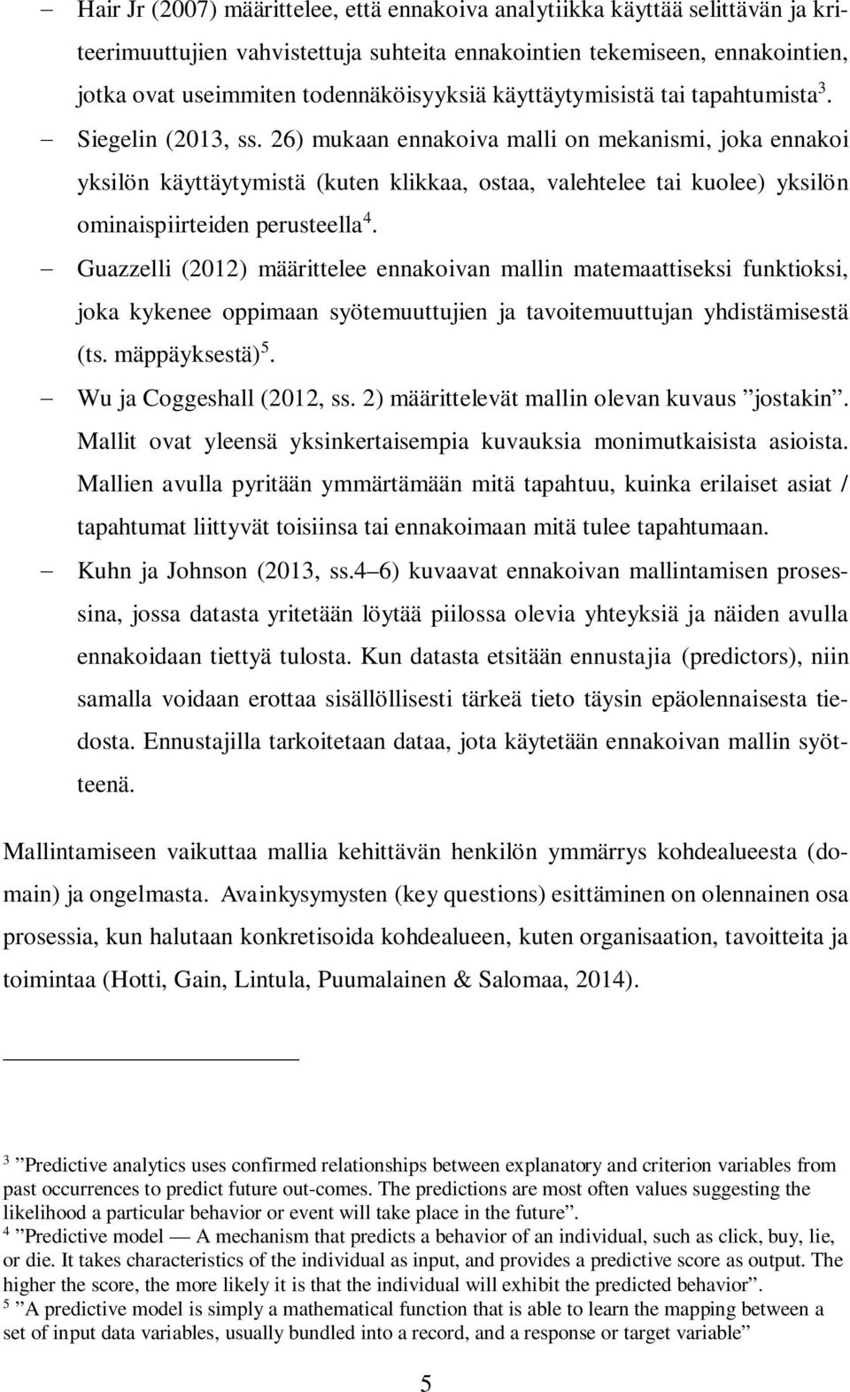 26) mukaan ennakoiva malli on mekanismi, joka ennakoi yksilön käyttäytymistä (kuten klikkaa, ostaa, valehtelee tai kuolee) yksilön ominaispiirteiden perusteella 4.