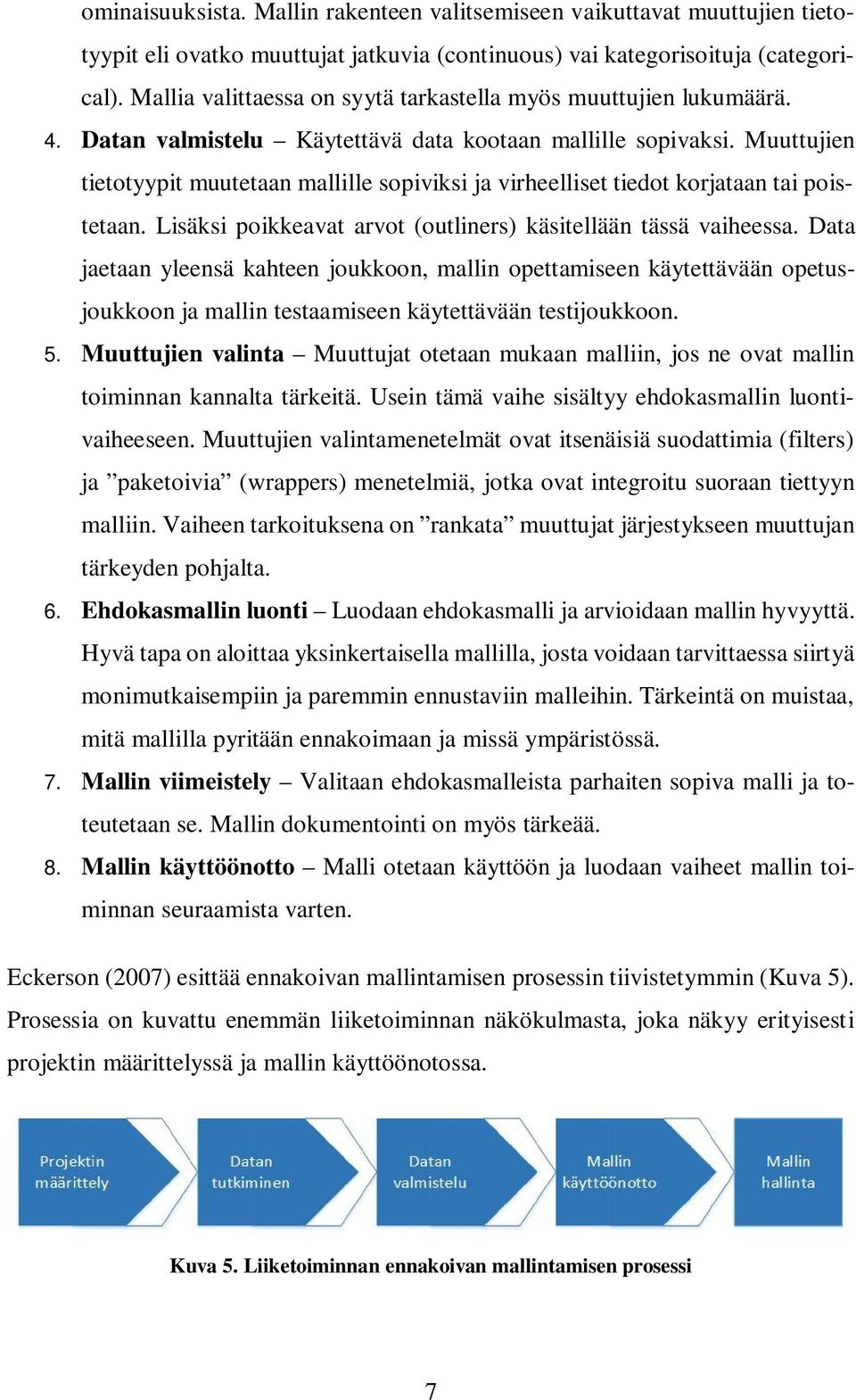 Muuttujien tietotyypit muutetaan mallille sopiviksi ja virheelliset tiedot korjataan tai poistetaan. Lisäksi poikkeavat arvot (outliners) käsitellään tässä vaiheessa.