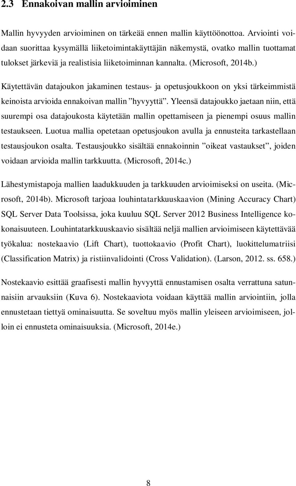 ) Käytettävän datajoukon jakaminen testaus- ja opetusjoukkoon on yksi tärkeimmistä keinoista arvioida ennakoivan mallin hyvyyttä.