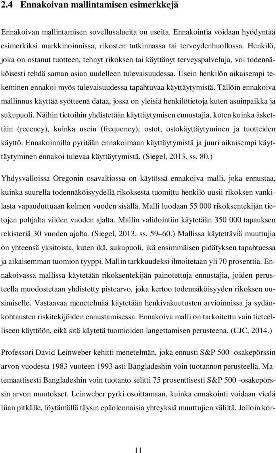 Usein henkilön aikaisempi tekeminen ennakoi myös tulevaisuudessa tapahtuvaa käyttäytymistä.