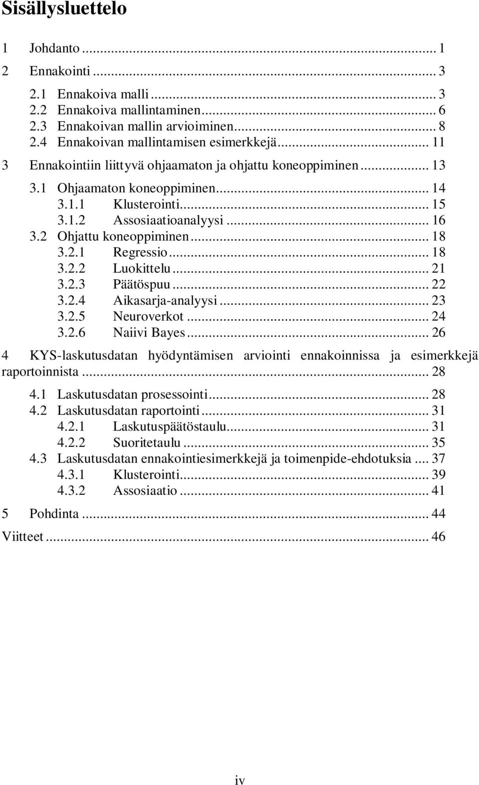 .. 18 3.2.2 Luokittelu... 21 3.2.3 Päätöspuu... 22 3.2.4 Aikasarja-analyysi... 23 3.2.5 Neuroverkot... 24 3.2.6 Naiivi Bayes.