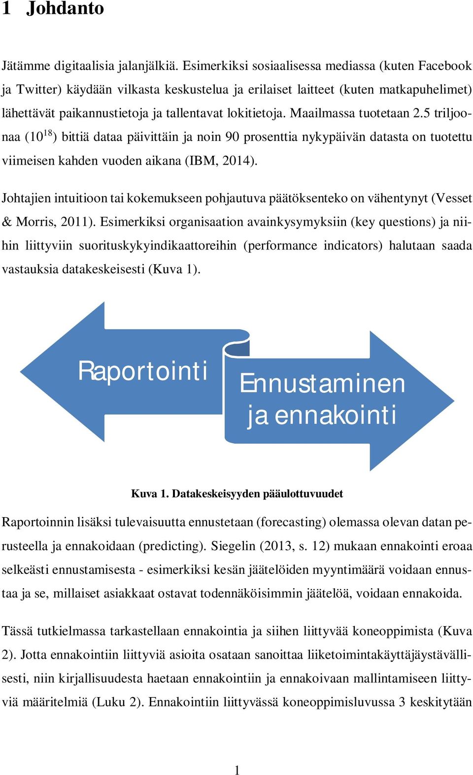 Maailmassa tuotetaan 2.5 triljoonaa (10 18 ) bittiä dataa päivittäin ja noin 90 prosenttia nykypäivän datasta on tuotettu viimeisen kahden vuoden aikana (IBM, 2014).