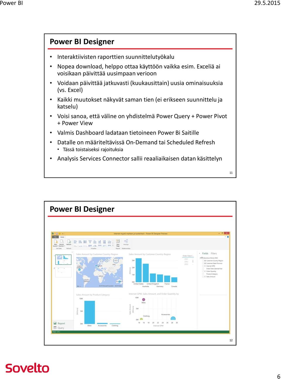 Excel) Kaikki muutokset näkyvät saman tien (ei erikseen suunnittelu ja katselu) Voisi sanoa, että väline on yhdistelmä Power Query + Power Pivot + Power View