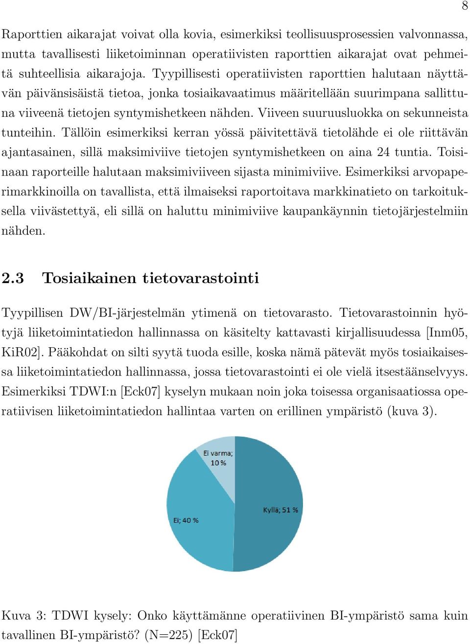 Viiveen suuruusluokka on sekunneista tunteihin. Tällöin esimerkiksi kerran yössä päivitettävä tietolähde ei ole riittävän ajantasainen, sillä maksimiviive tietojen syntymishetkeen on aina 24 tuntia.