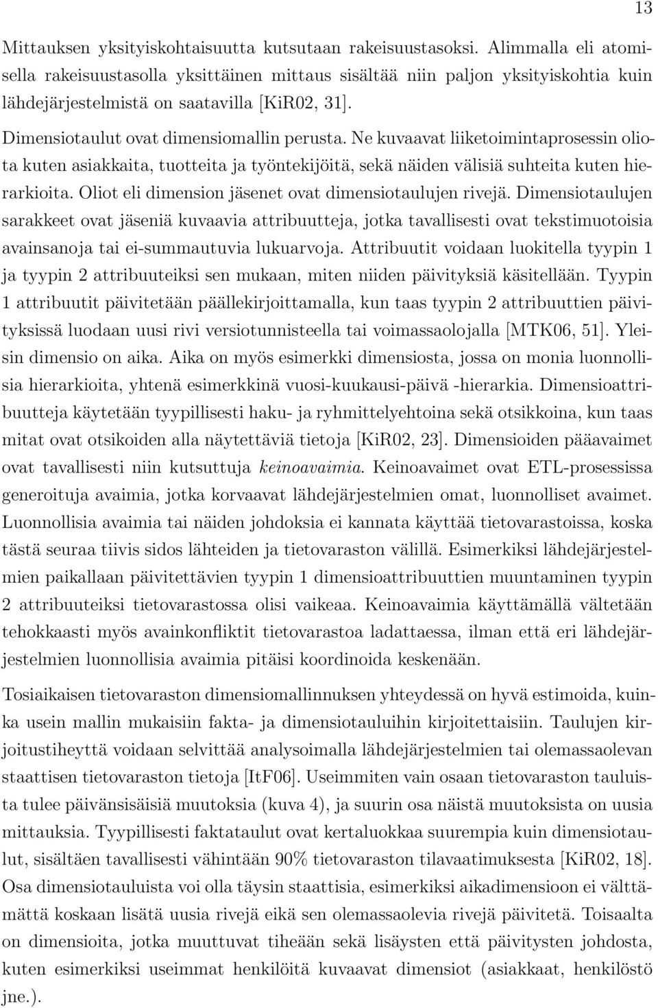 Ne kuvaavat liiketoimintaprosessin oliota kuten asiakkaita, tuotteita ja työntekijöitä, sekä näiden välisiä suhteita kuten hierarkioita. Oliot eli dimension jäsenet ovat dimensiotaulujen rivejä.