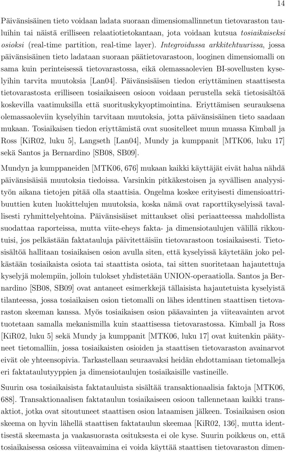 Integroidussa arkkitehtuurissa, jossa päivänsisäinen tieto ladataan suoraan päätietovarastoon, looginen dimensiomalli on sama kuin perinteisessä tietovarastossa, eikä olemassaolevien BI-sovellusten