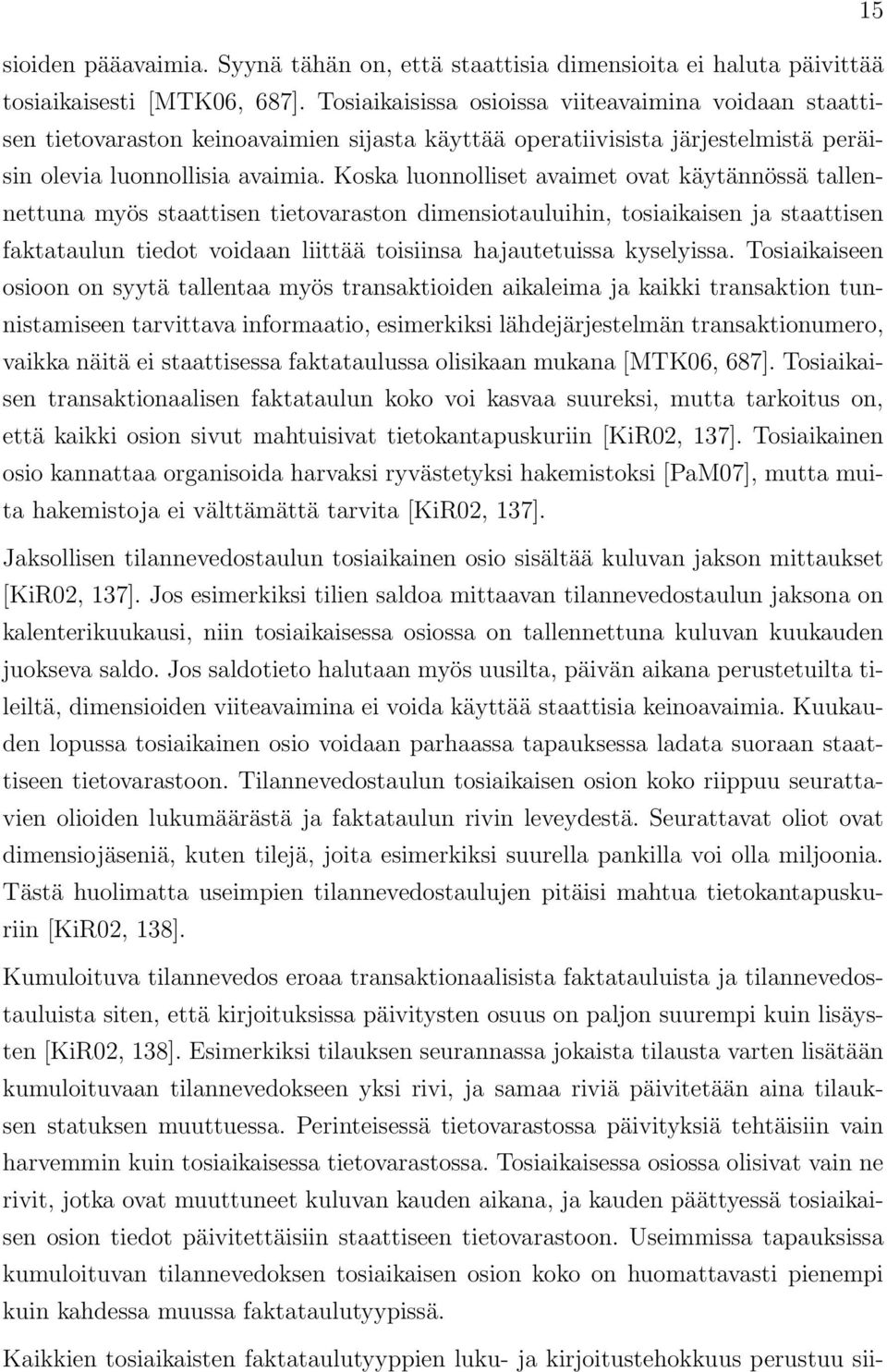 Koska luonnolliset avaimet ovat käytännössä tallennettuna myös staattisen tietovaraston dimensiotauluihin, tosiaikaisen ja staattisen faktataulun tiedot voidaan liittää toisiinsa hajautetuissa