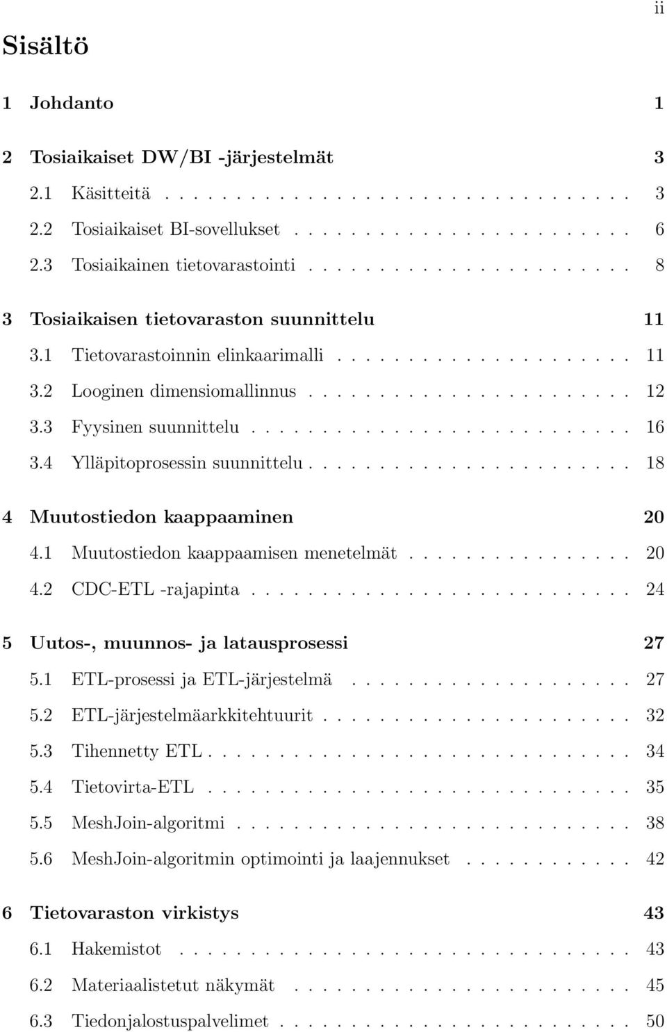 3 Fyysinen suunnittelu........................... 16 3.4 Ylläpitoprosessin suunnittelu....................... 18 4 Muutostiedon kaappaaminen 20 4.1 Muutostiedon kaappaamisen menetelmät................ 20 4.2 CDC-ETL -rajapinta.