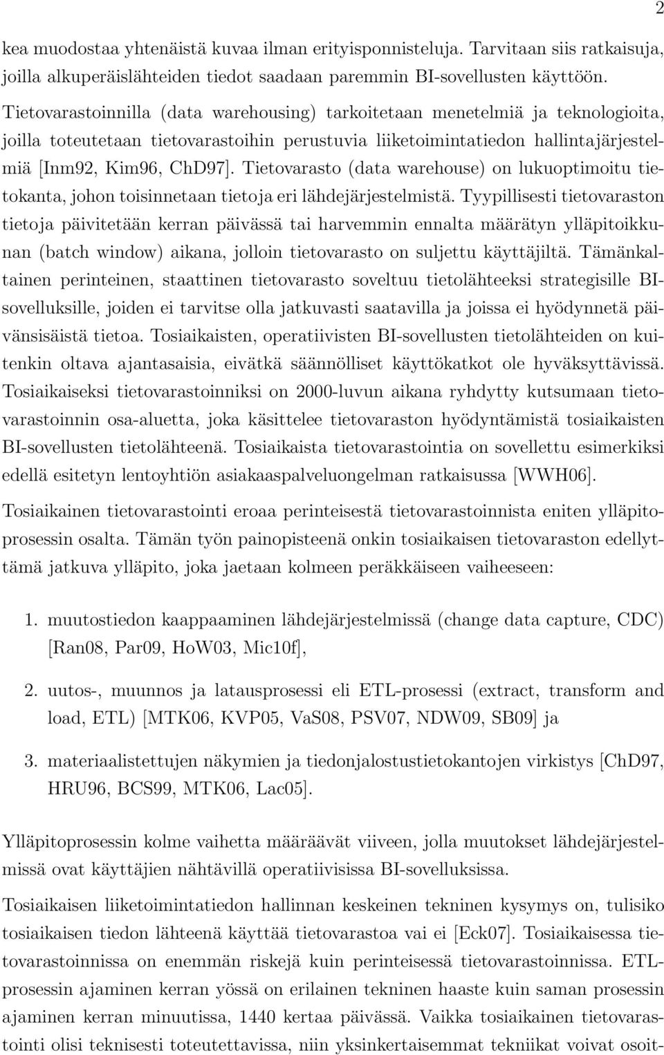 Tietovarasto (data warehouse) on lukuoptimoitu tietokanta, johon toisinnetaan tietoja eri lähdejärjestelmistä.