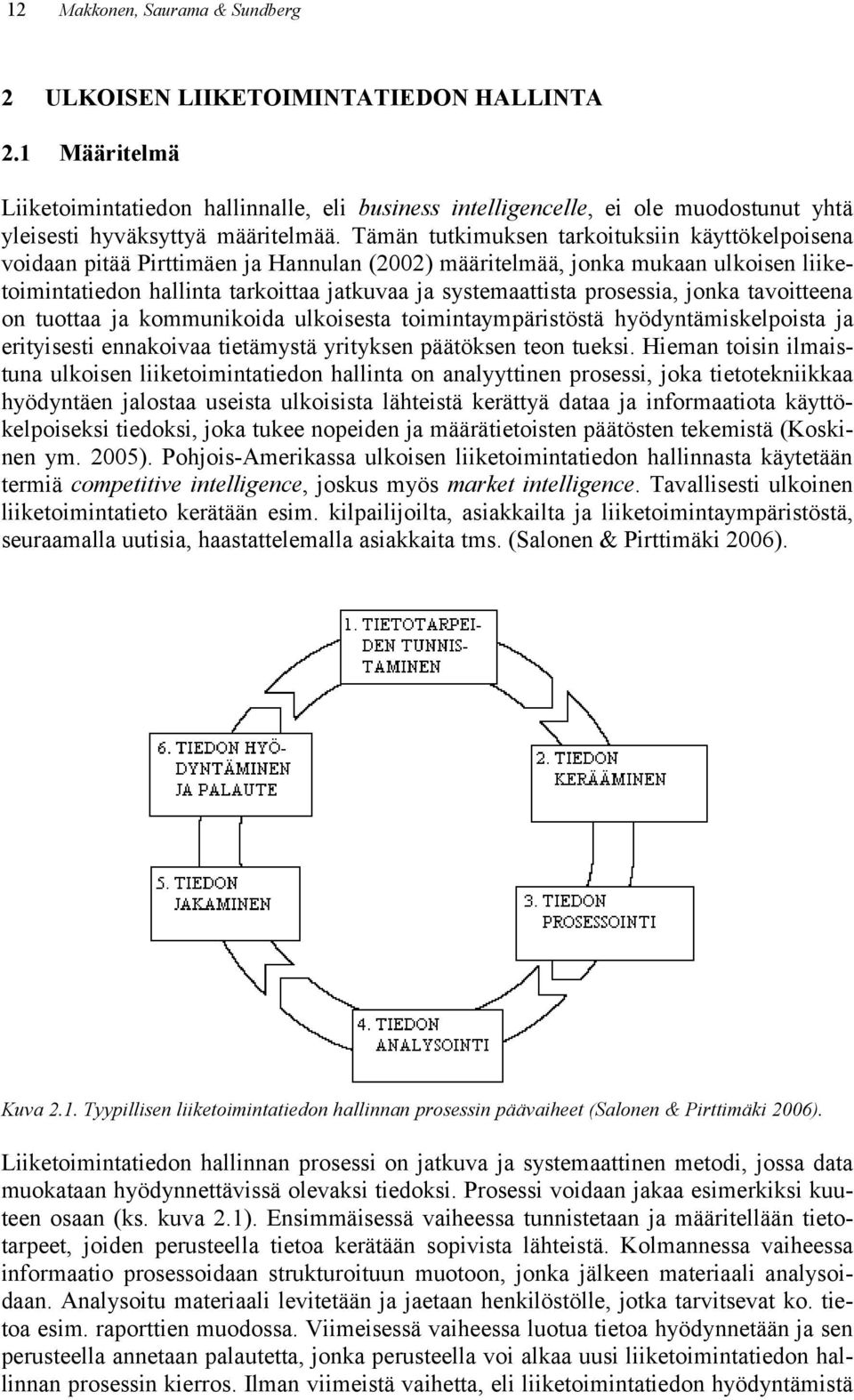 Tämän tutkimuksen tarkoituksiin käyttökelpoisena voidaan pitää Pirttimäen ja Hannulan (2002) määritelmää, jonka mukaan ulkoisen liiketoimintatiedon hallinta tarkoittaa jatkuvaa ja systemaattista