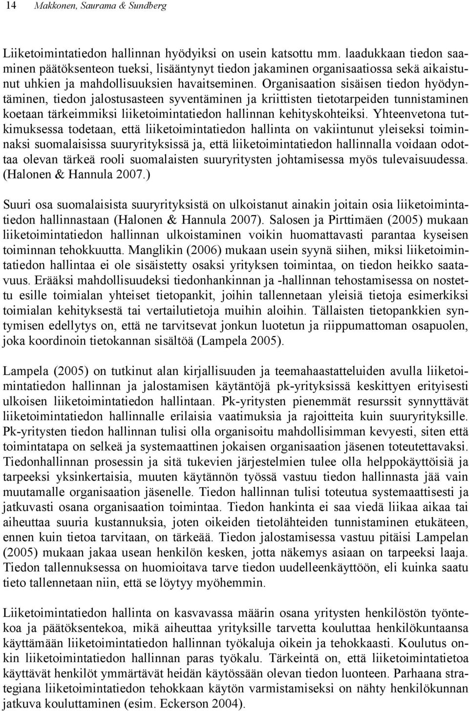 Organisaation sisäisen tiedon hyödyntäminen, tiedon jalostusasteen syventäminen ja kriittisten tietotarpeiden tunnistaminen koetaan tärkeimmiksi liiketoimintatiedon hallinnan kehityskohteiksi.