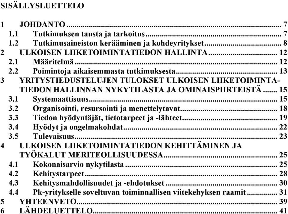 .. 15 3.2 Organisointi, resursointi ja menettelytavat... 18 3.3 Tiedon hyödyntäjät, tietotarpeet ja -lähteet... 19 3.4 Hyödyt ja ongelmakohdat... 22 3.5 Tulevaisuus.