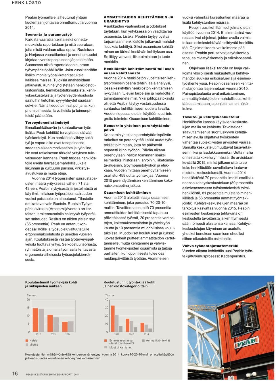 Ruotsissa ja Norjassa vaaratilanteet ja onnettomuudet kirjataan verkkopohjaiseen järjestelmään. Suomessa niistä raportoidaan suoraan työympäristöpäällikölle.