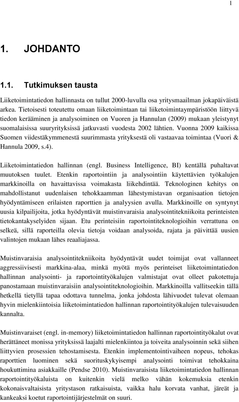 jatkuvasti vuodesta 2002 lähtien. Vuonna 2009 kaikissa Suomen viidestäkymmenestä suurimmasta yrityksestä oli vastaavaa toimintaa (Vuori & Hannula 2009, s.4). Liiketoimintatiedon hallinnan (engl.