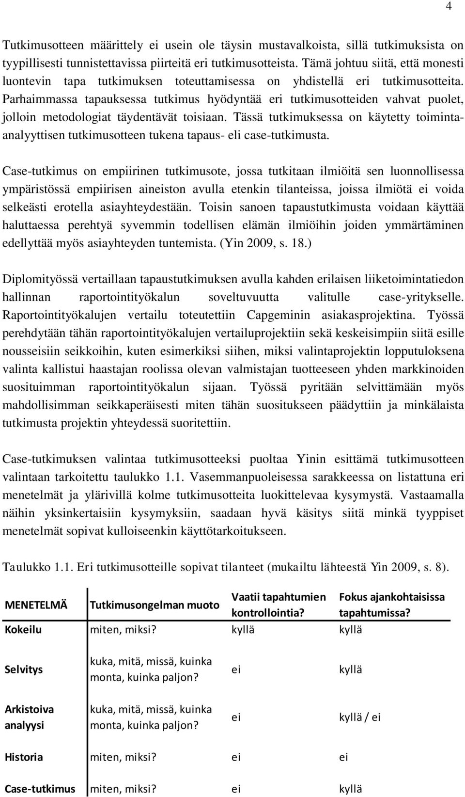 Parhaimmassa tapauksessa tutkimus hyödyntää eri tutkimusotteiden vahvat puolet, jolloin metodologiat täydentävät toisiaan.