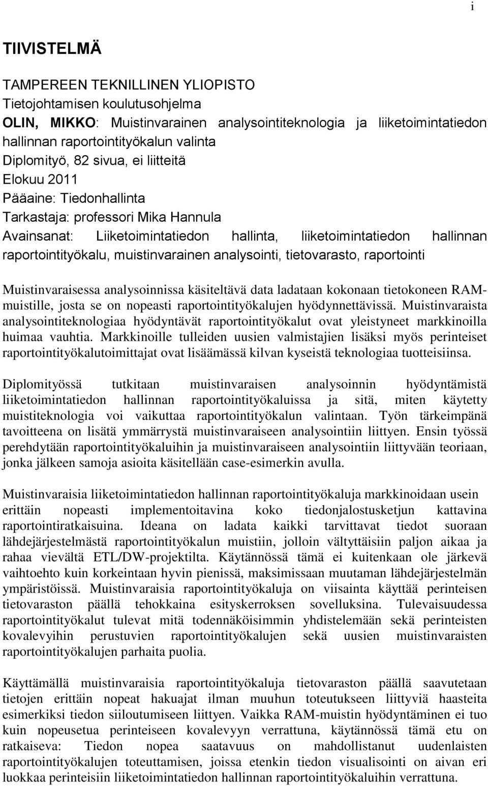 muistinvarainen analysointi, tietovarasto, raportointi Muistinvaraisessa analysoinnissa käsiteltävä data ladataan kokonaan tietokoneen RAMmuistille, josta se on nopeasti raportointityökalujen