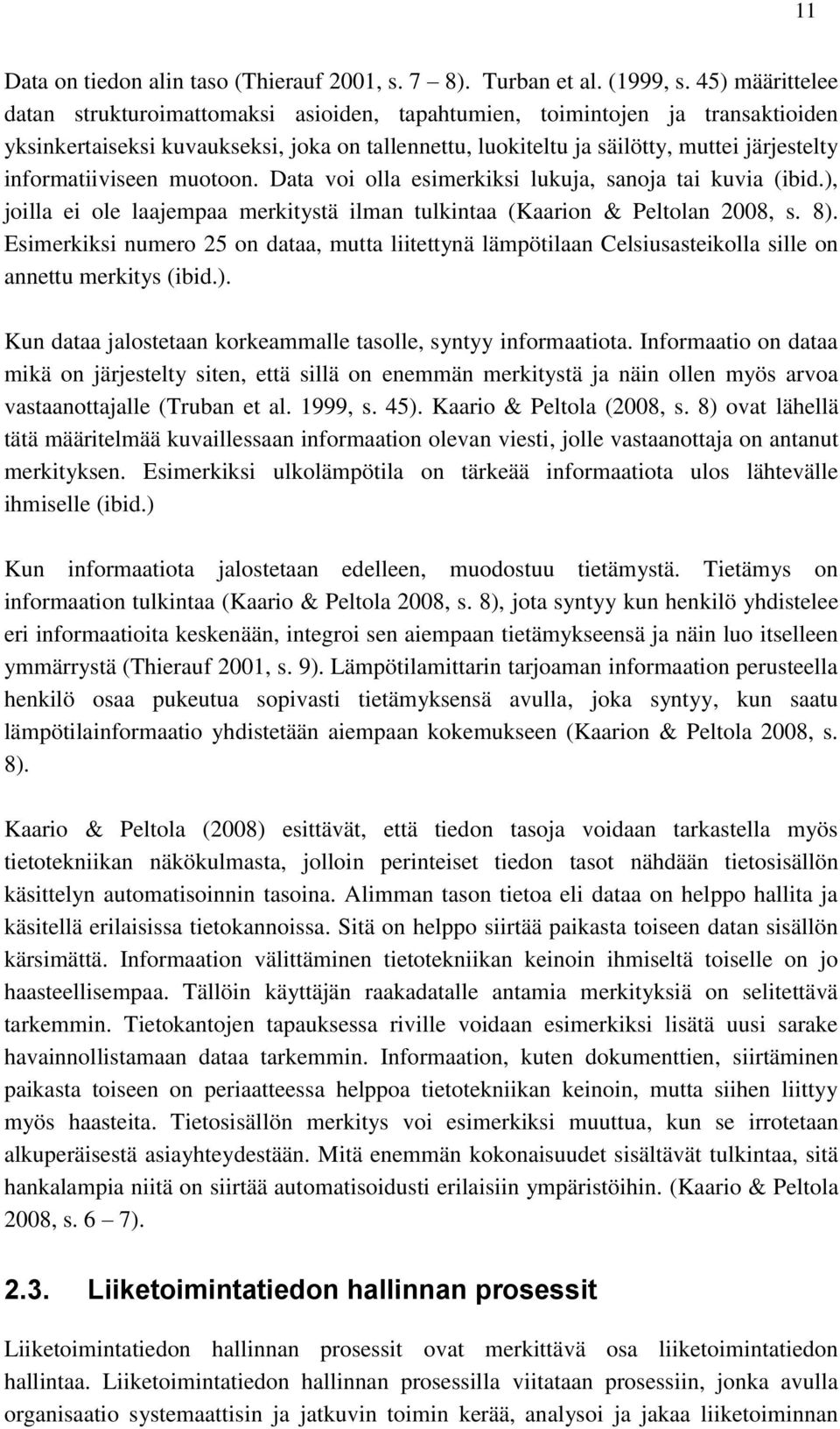 informatiiviseen muotoon. Data voi olla esimerkiksi lukuja, sanoja tai kuvia (ibid.), joilla ei ole laajempaa merkitystä ilman tulkintaa (Kaarion & Peltolan 2008, s. 8).