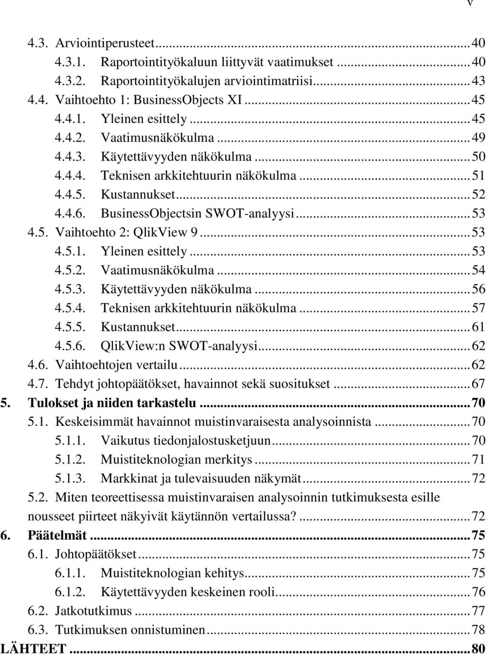 .. 53 4.5.1. Yleinen esittely... 53 4.5.2. Vaatimusnäkökulma... 54 4.5.3. Käytettävyyden näkökulma... 56 4.5.4. Teknisen arkkitehtuurin näkökulma... 57 4.5.5. Kustannukset... 61 4.5.6. QlikView:n SWOT-analyysi.