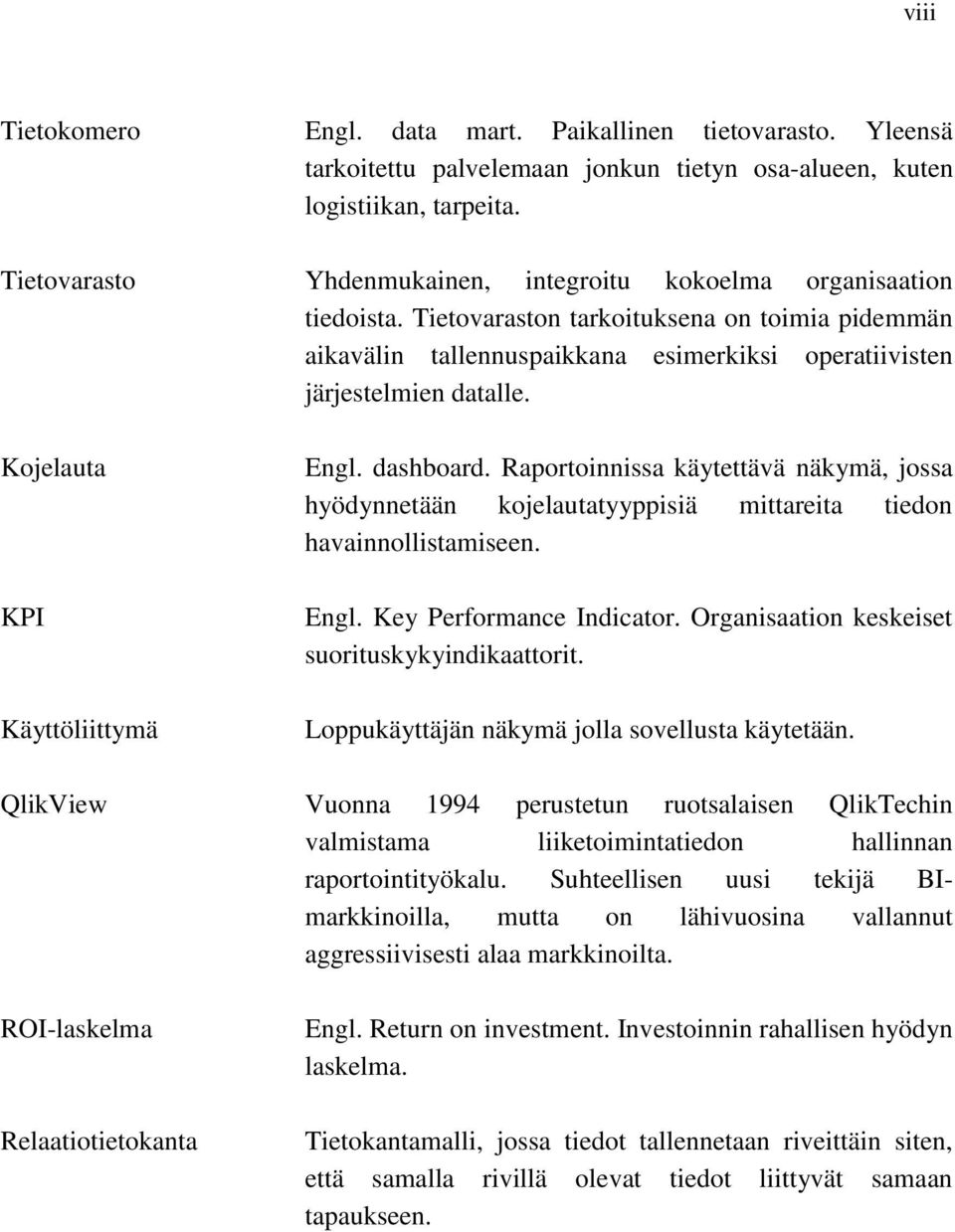 Kojelauta KPI Käyttöliittymä Engl. dashboard. Raportoinnissa käytettävä näkymä, jossa hyödynnetään kojelautatyyppisiä mittareita tiedon havainnollistamiseen. Engl. Key Performance Indicator.