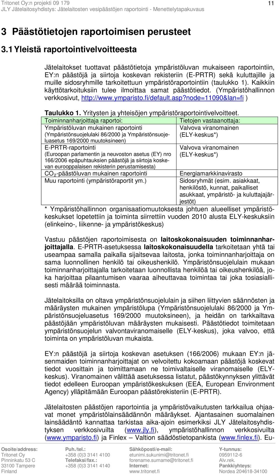 sidosryhmille tarkoitettuun ympäristöraportointiin (taulukko 1). Kaikkiin käyttötarkoituksiin tulee ilmoittaa samat päästötiedot. (Ympäristöhallinnon verkkosivut, http://www.ymparisto.fi/default.asp?