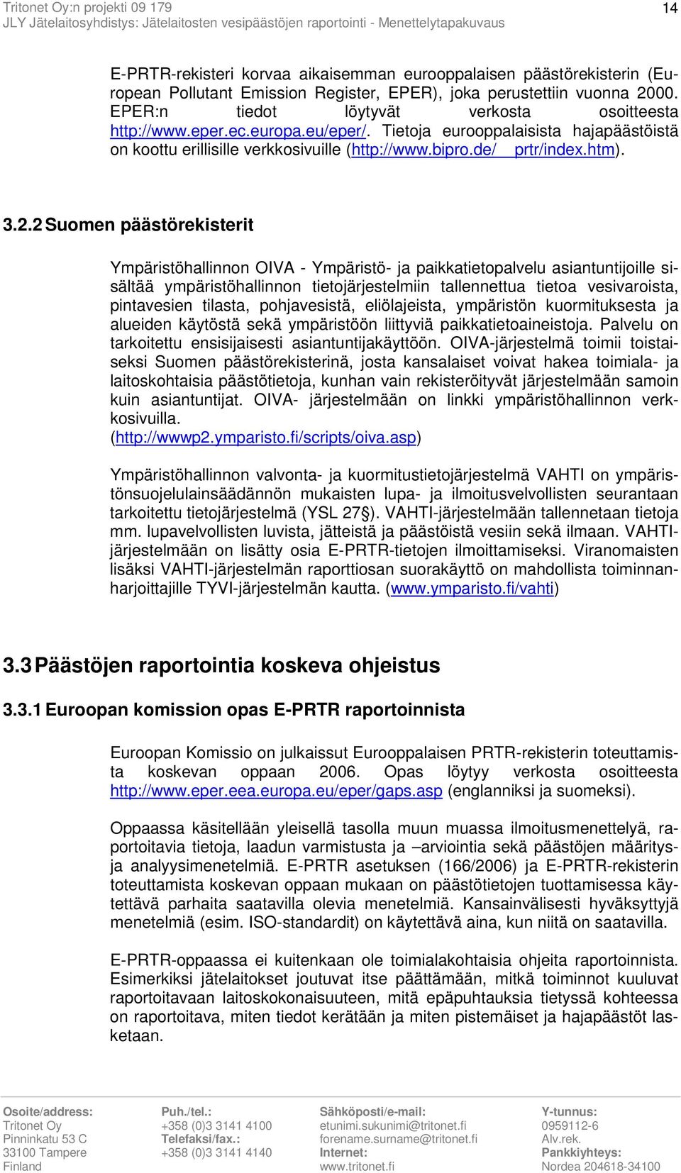 2 Suomen päästörekisterit Ympäristöhallinnon OIVA - Ympäristö- ja paikkatietopalvelu asiantuntijoille sisältää ympäristöhallinnon tietojärjestelmiin tallennettua tietoa vesivaroista, pintavesien