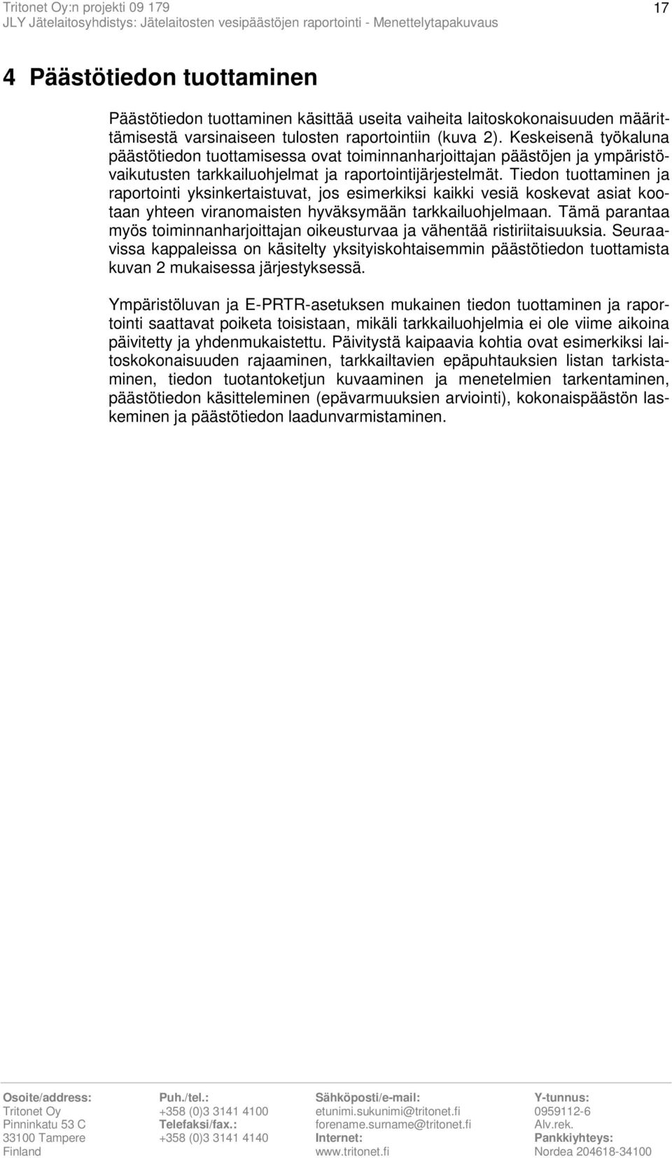 Tiedon tuottaminen ja raportointi yksinkertaistuvat, jos esimerkiksi kaikki vesiä koskevat asiat kootaan yhteen viranomaisten hyväksymään tarkkailuohjelmaan.