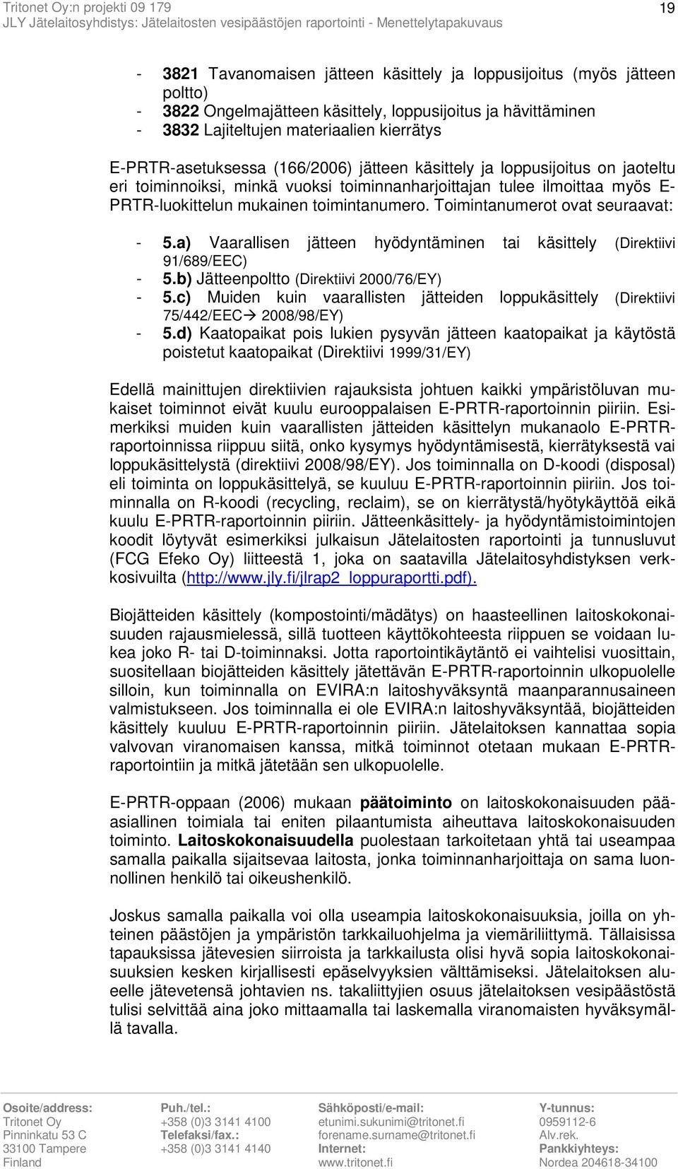 Toimintanumerot ovat seuraavat: - 5.a) Vaarallisen jätteen hyödyntäminen tai käsittely (Direktiivi 91/689/EEC) - 5.b) Jätteenpoltto (Direktiivi 2000/76/EY) - 5.